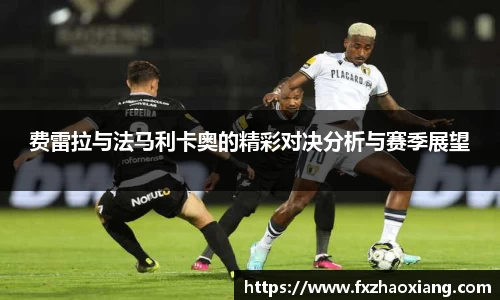 费雷拉与法马利卡奥的精彩对决分析与赛季展望